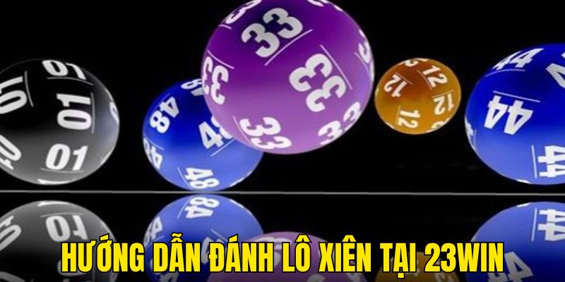 Hướng dẫn đánh xiên lô tại 23WIN cho tân thủ