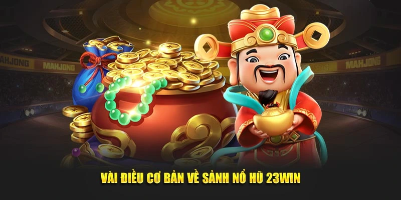 Vài điều cơ bản về nổ hũ 23win